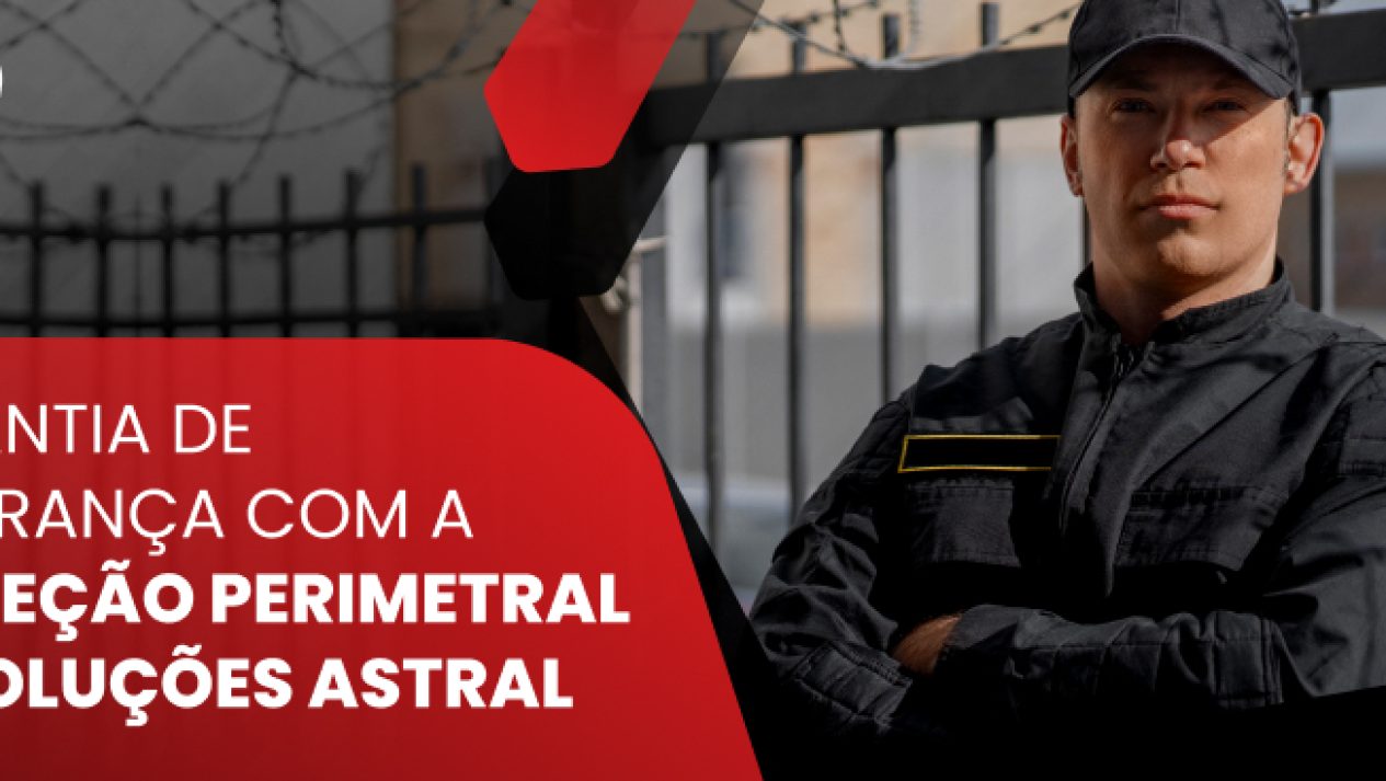 Blog - Garantia de Segurança com a Proteção Perimetral da Soluções Astral